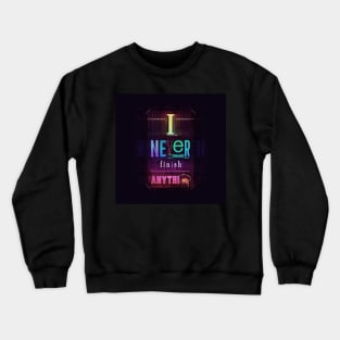 I Never Finish Anythi-- Crewneck Sweatshirt